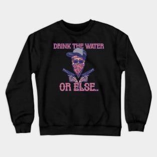 Drink Water NOW! Crewneck Sweatshirt